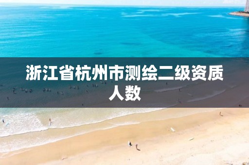 浙江省杭州市测绘二级资质人数