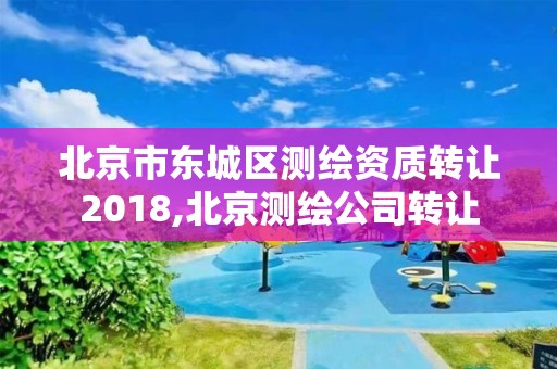 北京市东城区测绘资质转让2018,北京测绘公司转让