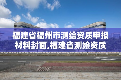 福建省福州市测绘资质申报材料封面,福建省测绘资质查询