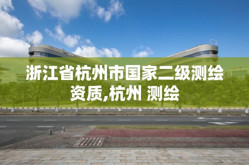 浙江省杭州市国家二级测绘资质,杭州 测绘