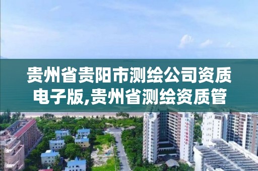 贵州省贵阳市测绘公司资质电子版,贵州省测绘资质管理系统。