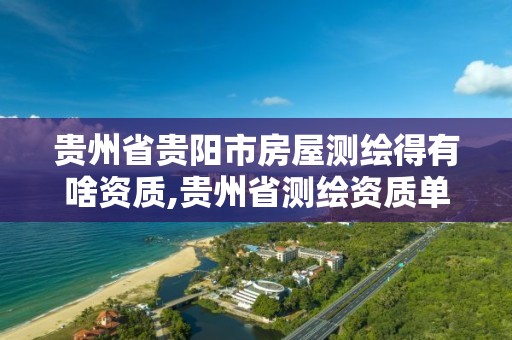 贵州省贵阳市房屋测绘得有啥资质,贵州省测绘资质单位