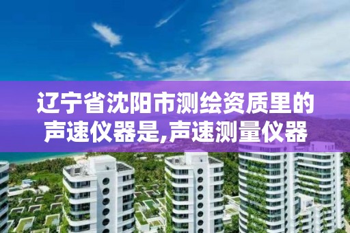 辽宁省沈阳市测绘资质里的声速仪器是,声速测量仪器的原理公式。