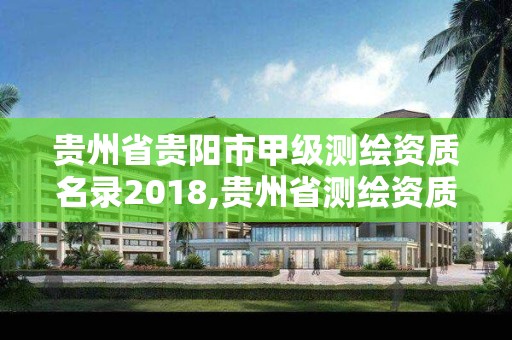 贵州省贵阳市甲级测绘资质名录2018,贵州省测绘资质管理规定