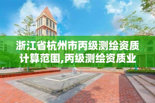 浙江省杭州市丙级测绘资质计算范围,丙级测绘资质业务范围