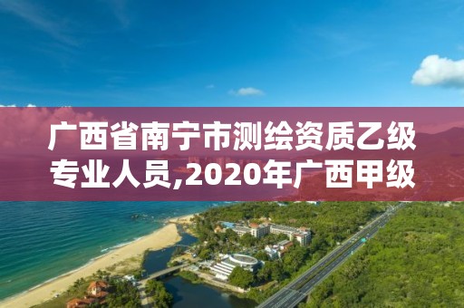 广西省南宁市测绘资质乙级专业人员,2020年广西甲级测绘资质单位