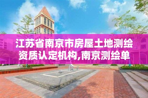 江苏省南京市房屋土地测绘资质认定机构,南京测绘单位