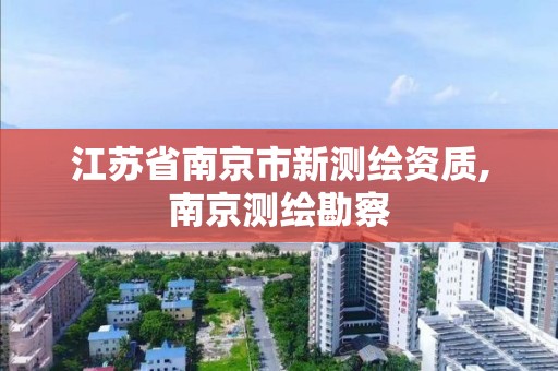 江苏省南京市新测绘资质,南京测绘勘察