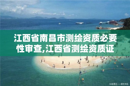 江西省南昌市测绘资质必要性审查,江西省测绘资质证书延期