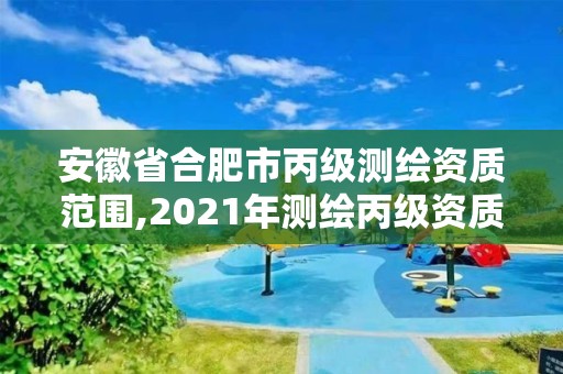 安徽省合肥市丙级测绘资质范围,2021年测绘丙级资质申报条件