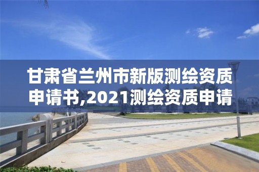 甘肃省兰州市新版测绘资质申请书,2021测绘资质申请