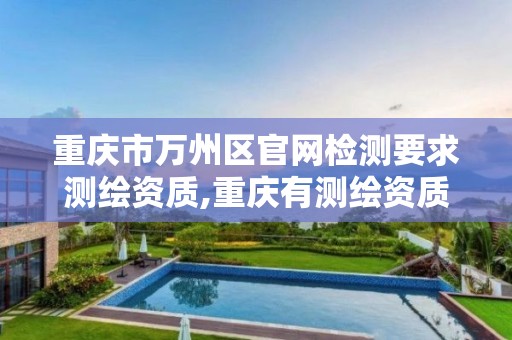 重庆市万州区官网检测要求测绘资质,重庆有测绘资质测绘公司大全。