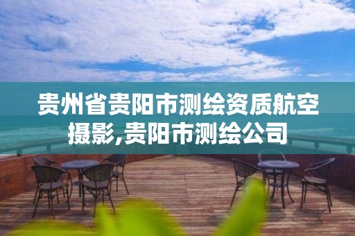 贵州省贵阳市测绘资质航空摄影,贵阳市测绘公司