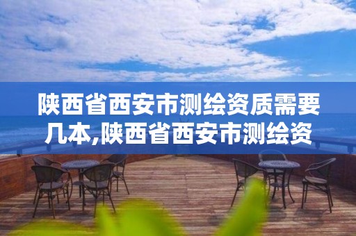 陕西省西安市测绘资质需要几本,陕西省西安市测绘资质需要几本证书