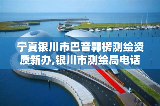 宁夏银川市巴音郭楞测绘资质新办,银川市测绘局电话。