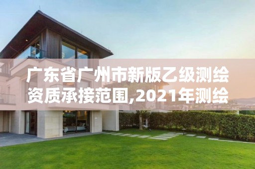 广东省广州市新版乙级测绘资质承接范围,2021年测绘资质乙级人员要求