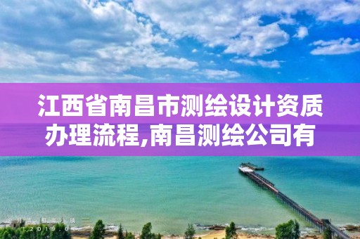 江西省南昌市测绘设计资质办理流程,南昌测绘公司有哪些