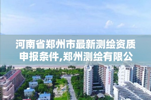 河南省郑州市最新测绘资质申报条件,郑州测绘有限公司。