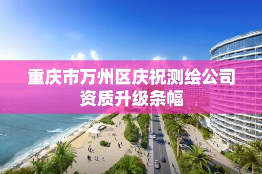 重庆市万州区庆祝测绘公司资质升级条幅