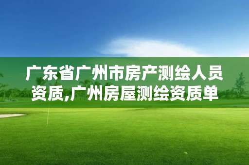 广东省广州市房产测绘人员资质,广州房屋测绘资质单位