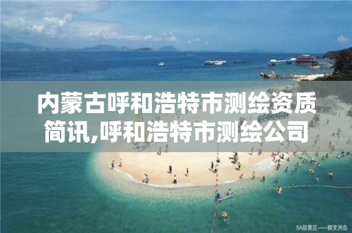 内蒙古呼和浩特市测绘资质简讯,呼和浩特市测绘公司