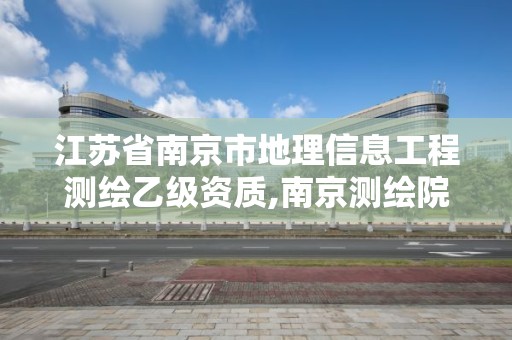 江苏省南京市地理信息工程测绘乙级资质,南京测绘院待遇怎么样。