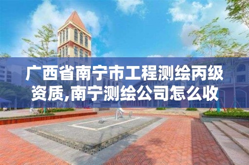 广西省南宁市工程测绘丙级资质,南宁测绘公司怎么收费标准