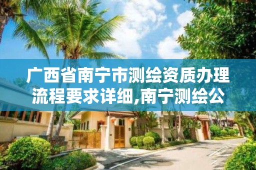 广西省南宁市测绘资质办理流程要求详细,南宁测绘公司联系电话