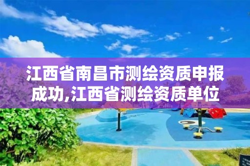 江西省南昌市测绘资质申报成功,江西省测绘资质单位公示名单