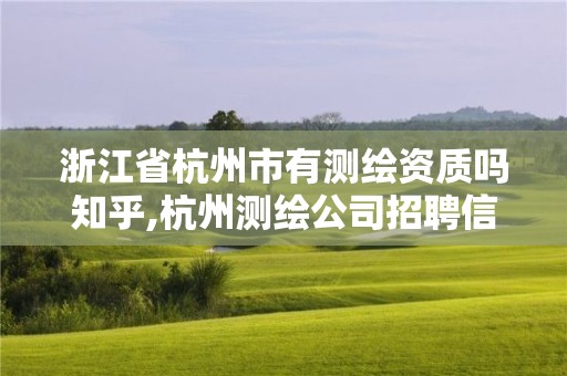 浙江省杭州市有测绘资质吗知乎,杭州测绘公司招聘信息。