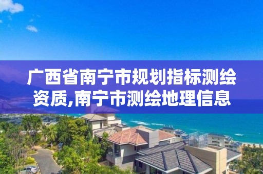 广西省南宁市规划指标测绘资质,南宁市测绘地理信息中心