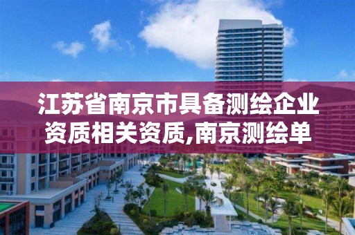 江苏省南京市具备测绘企业资质相关资质,南京测绘单位