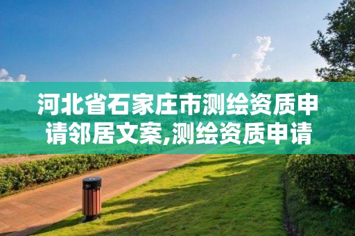 河北省石家庄市测绘资质申请邻居文案,测绘资质申请说明怎么写