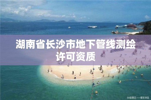 湖南省长沙市地下管线测绘许可资质