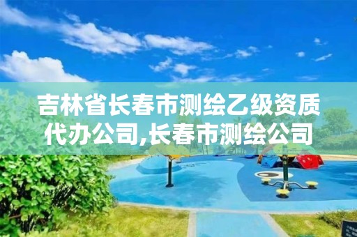 吉林省长春市测绘乙级资质代办公司,长春市测绘公司招聘