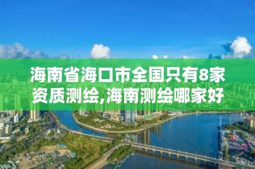 海南省海口市全国只有8家资质测绘,海南测绘哪家好。