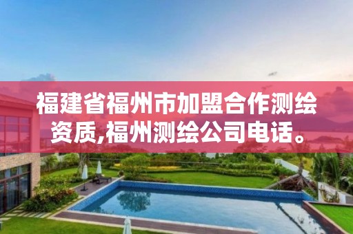 福建省福州市加盟合作测绘资质,福州测绘公司电话。