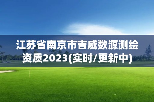 江苏省南京市吉威数源测绘资质2023(实时/更新中)