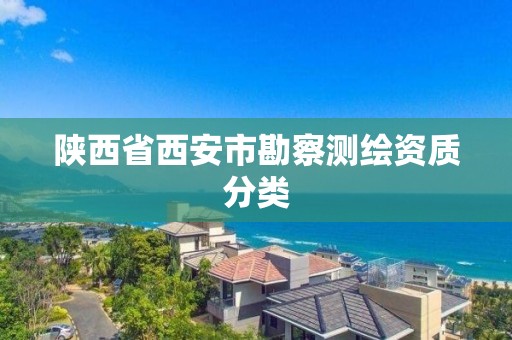 陕西省西安市勘察测绘资质分类