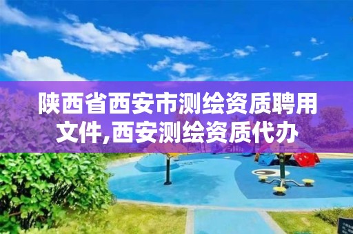 陕西省西安市测绘资质聘用文件,西安测绘资质代办