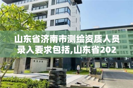 山东省济南市测绘资质人员录入要求包括,山东省2021测绘资质延期公告。