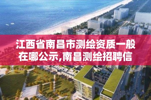 江西省南昌市测绘资质一般在哪公示,南昌测绘招聘信息。