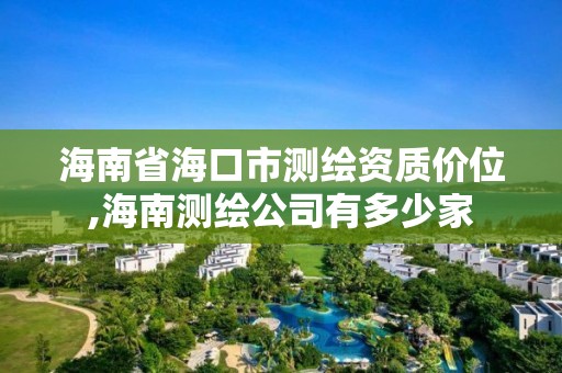 海南省海口市测绘资质价位,海南测绘公司有多少家