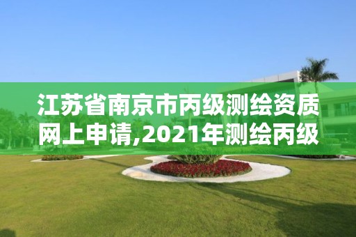 江苏省南京市丙级测绘资质网上申请,2021年测绘丙级资质申报条件