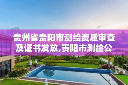 贵州省贵阳市测绘资质审查及证书发放,贵阳市测绘公司。