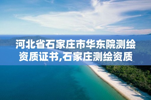 河北省石家庄市华东院测绘资质证书,石家庄测绘资质代办。