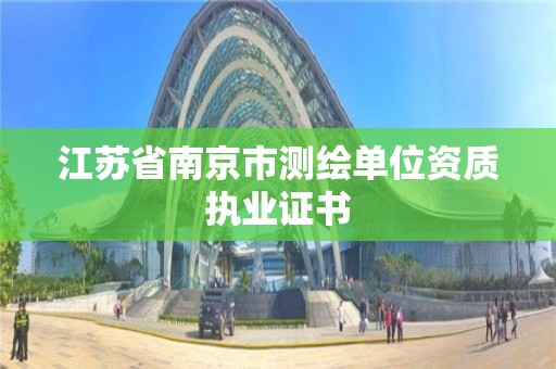 江苏省南京市测绘单位资质执业证书