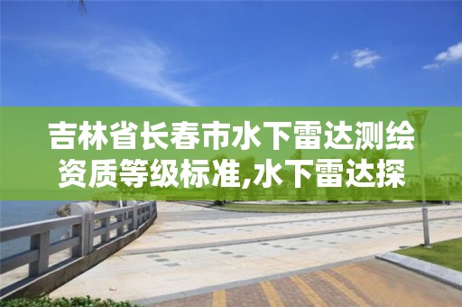 吉林省长春市水下雷达测绘资质等级标准,水下雷达探测器。