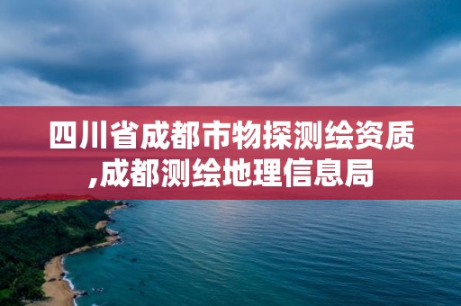 四川省成都市物探测绘资质,成都测绘地理信息局