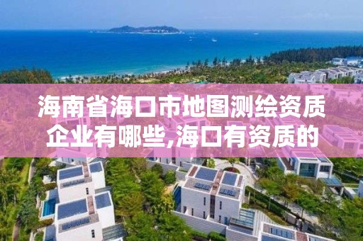 海南省海口市地图测绘资质企业有哪些,海口有资质的测绘公司